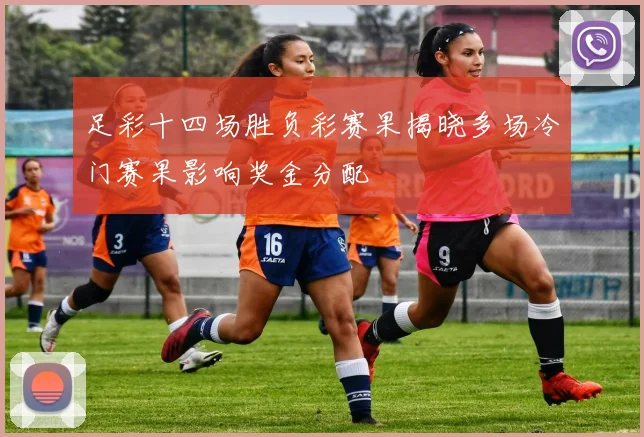 足彩十四场胜负彩赛果揭晓多场冷门赛果影响奖金分配